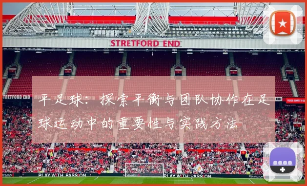 平足球：探索平衡与团队协作在足球运动中的重要性与实践方法