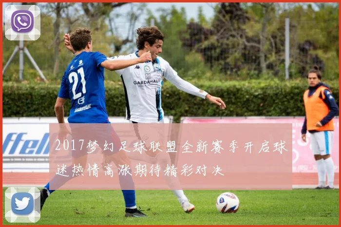 2017梦幻足球联盟全新赛季开启球迷热情高涨期待精彩对决